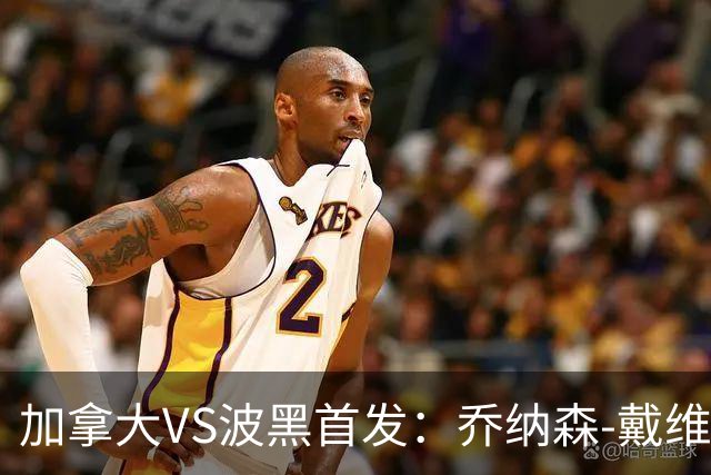 加拿大VS波黑首发：乔纳森-戴维出战 哲科稳坐替补席
