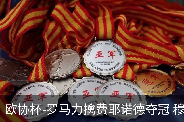 欧协杯-罗马力擒费耶诺德夺冠 穆里尼奥夺全满贯